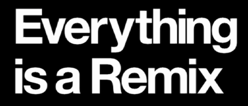 Everything is a Remix Everything is a Remix